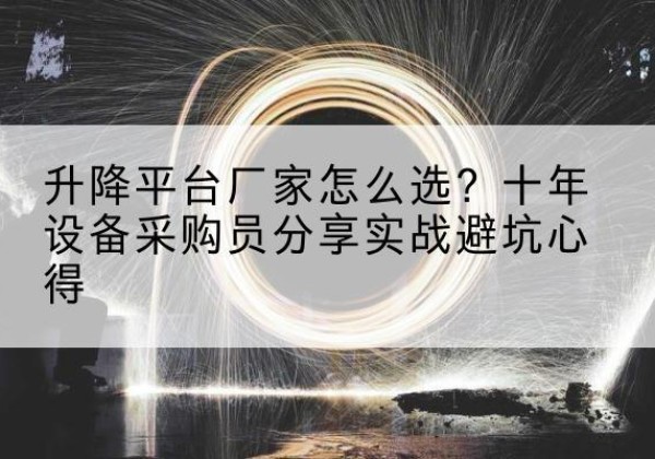 洞头升降平台厂家-怎么选？十年设备采购员分享实战避坑心得